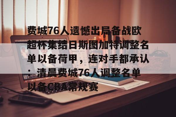 澳门娱乐网站-包含费城76人遗憾出局备战欧超杯集结日斯图加特调整名单以备荷甲，连对手都承认：清晨费城76人调整名单以备CBA常规赛的词条